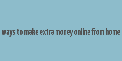 ways to make extra money online from home