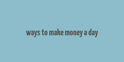 ways to make money a day