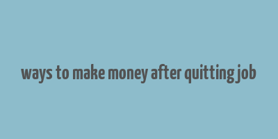 ways to make money after quitting job