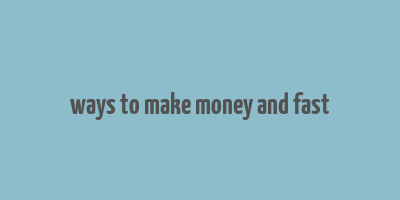 ways to make money and fast