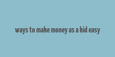 ways to make money as a kid easy