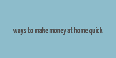 ways to make money at home quick