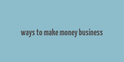 ways to make money business