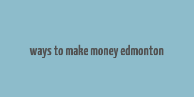 ways to make money edmonton