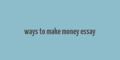 ways to make money essay