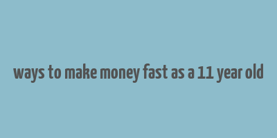 ways to make money fast as a 11 year old