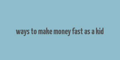 ways to make money fast as a kid