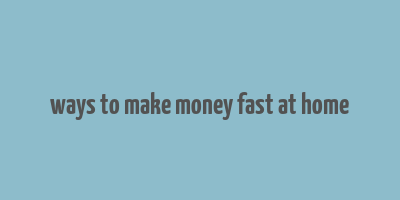 ways to make money fast at home