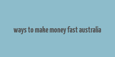 ways to make money fast australia