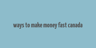 ways to make money fast canada