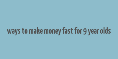 ways to make money fast for 9 year olds