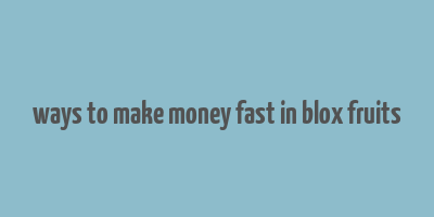 ways to make money fast in blox fruits