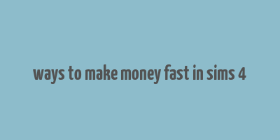 ways to make money fast in sims 4