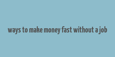 ways to make money fast without a job