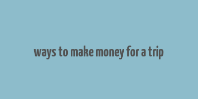 ways to make money for a trip