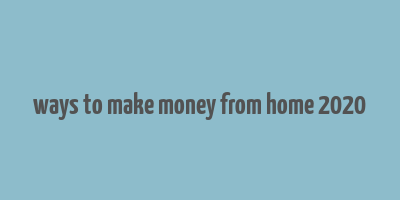 ways to make money from home 2020