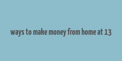 ways to make money from home at 13