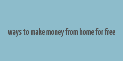 ways to make money from home for free