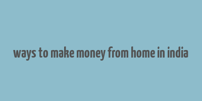 ways to make money from home in india