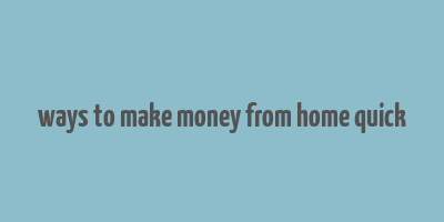 ways to make money from home quick