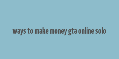 ways to make money gta online solo