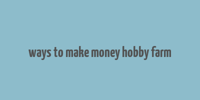 ways to make money hobby farm