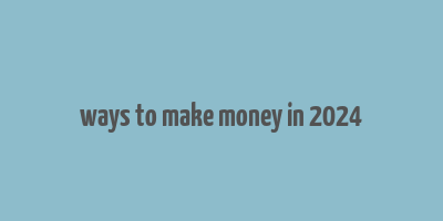 ways to make money in 2024