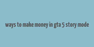 ways to make money in gta 5 story mode