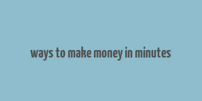 ways to make money in minutes