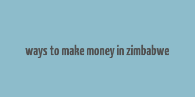 ways to make money in zimbabwe