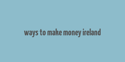 ways to make money ireland