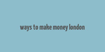 ways to make money london