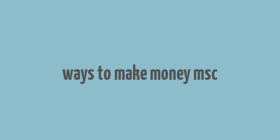 ways to make money msc