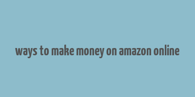 ways to make money on amazon online