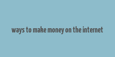 ways to make money on the internet