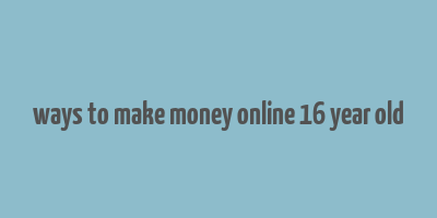 ways to make money online 16 year old