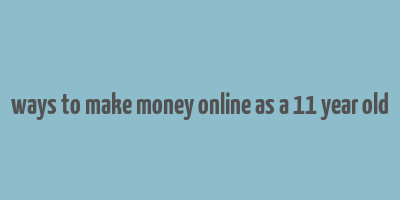 ways to make money online as a 11 year old