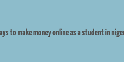 ways to make money online as a student in nigeria