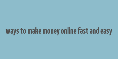 ways to make money online fast and easy