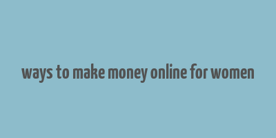 ways to make money online for women