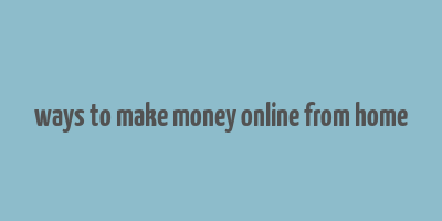 ways to make money online from home