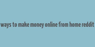 ways to make money online from home reddit