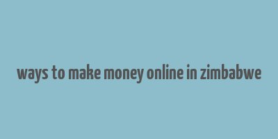 ways to make money online in zimbabwe