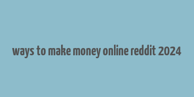 ways to make money online reddit 2024