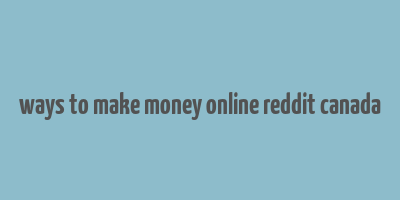 ways to make money online reddit canada