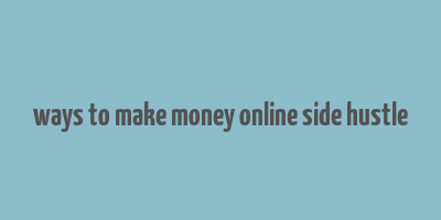 ways to make money online side hustle