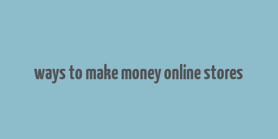 ways to make money online stores