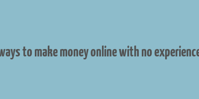 ways to make money online with no experience