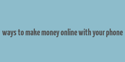 ways to make money online with your phone