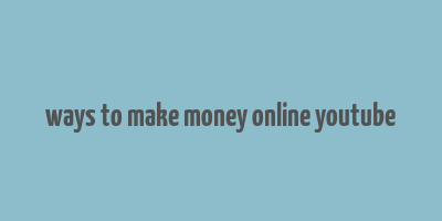 ways to make money online youtube